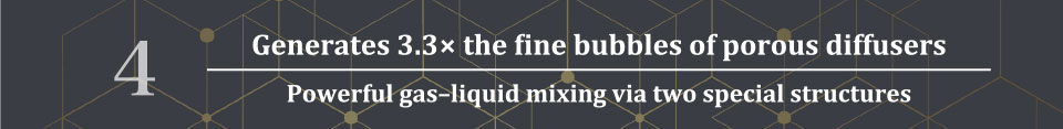 4.Generates 3.3× more fine bubbles than porous diffusers Powerful gas–liquid mixing via two special structures