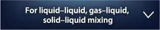 For liquid–liquid, gas–liquid, solid–liquid mixing
